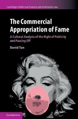 The Commercial Appropriation of Fame: A Cultural Analysis of the Right of Publicity and Passing Off - David Tan - cover