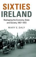 Sixties Ireland: Reshaping the Economy, State and Society, 1957–1973