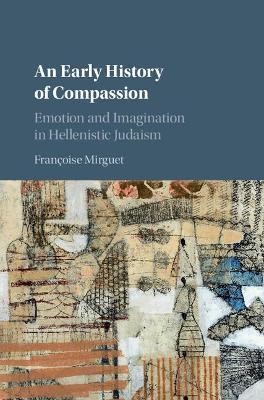 An Early History of Compassion: Emotion and Imagination in Hellenistic Judaism - Françoise Mirguet - cover