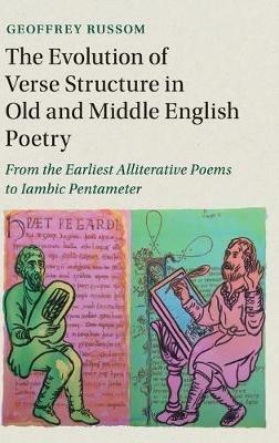 The Evolution of Verse Structure in Old and Middle English Poetry: From the Earliest Alliterative Poems to Iambic Pentameter - Geoffrey Russom - cover