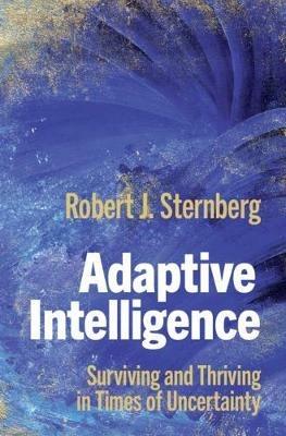 Adaptive Intelligence: Surviving and Thriving in Times of Uncertainty - Robert J. Sternberg - cover