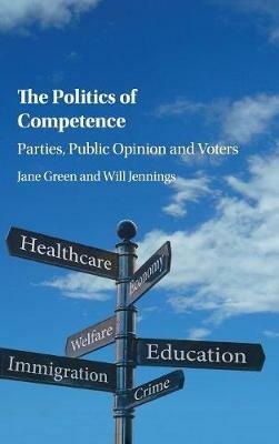 The Politics of Competence: Parties, Public Opinion and Voters - Jane Green,Will Jennings - cover