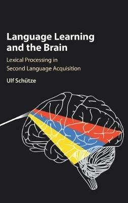 Language Learning and the Brain: Lexical Processing in Second Language Acquisition - Ulf Schütze - cover