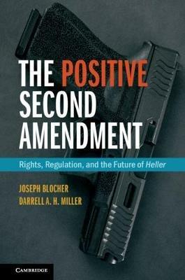 The Positive Second Amendment: Rights, Regulation, and the Future of Heller - Joseph Blocher,Darrell A.H. Miller - cover