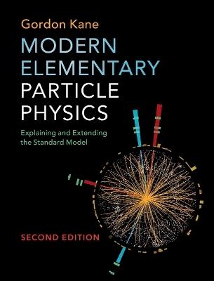 Modern Elementary Particle Physics: Explaining and Extending the Standard Model - Gordon Kane - cover