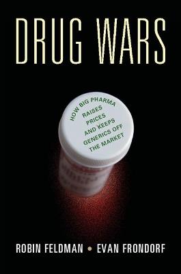 Drug Wars: How Big Pharma Raises Prices and Keeps Generics off the Market - Robin Feldman,Evan Frondorf - cover
