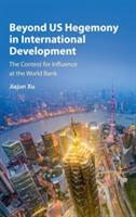Beyond US Hegemony in International Development: The Contest for Influence at the World Bank - Jiajun Xu - cover