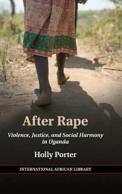 After Rape: Violence, Justice, and Social Harmony in Uganda - Holly Porter - cover