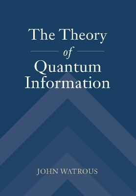 The Theory of Quantum Information - John Watrous - cover
