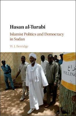 Hasan al-Turabi: Islamist Politics and Democracy in Sudan - W. J. Berridge - cover