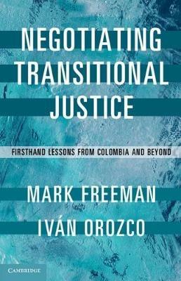 Negotiating Transitional Justice: Firsthand Lessons from Colombia and Beyond - Mark Freeman,Iván Orozco - cover