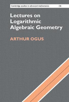 Lectures on Logarithmic Algebraic Geometry - Arthur Ogus - cover