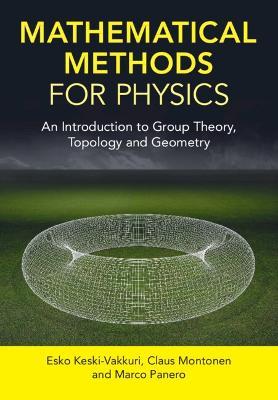 Mathematical Methods for Physics: An Introduction to Group Theory, Topology and Geometry - Esko Keski-Vakkuri,Claus Montonen,Marco Panero - cover