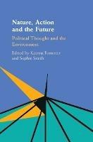 Nature, Action and the Future: Political Thought and the Environment - cover