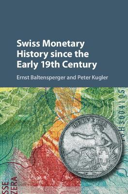 Swiss Monetary History since the Early 19th Century - Ernst Baltensperger,Peter Kugler - cover