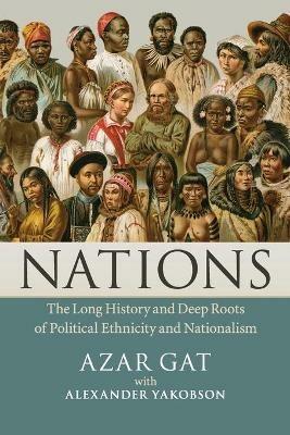 Nations: The Long History and Deep Roots of Political Ethnicity and Nationalism - Azar Gat - cover