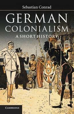 German Colonialism: A Short History - Sebastian Conrad - cover