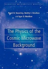 The Physics of the Cosmic Microwave Background - Pavel D. Naselsky,Dmitry I. Novikov,Igor D. Novikov - cover