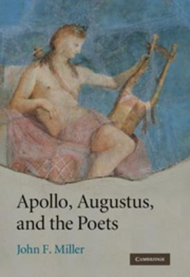 Apollo, Augustus, and the Poets - John F. Miller - cover