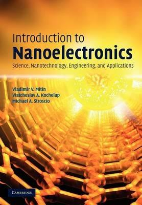 Introduction to Nanoelectronics: Science, Nanotechnology, Engineering, and Applications - Vladimir V. Mitin,Viatcheslav A. Kochelap,Michael A. Stroscio - cover