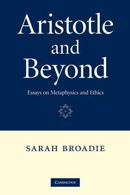Aristotle and Beyond: Essays on Metaphysics and Ethics - Sarah Broadie - cover