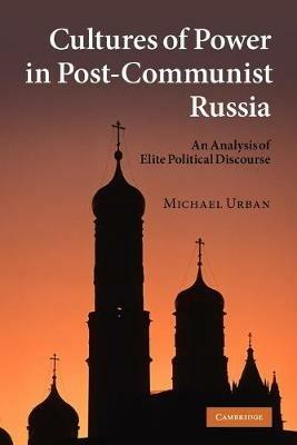 Cultures of Power in Post-Communist Russia: An Analysis of Elite Political Discourse - Michael Urban - cover