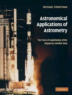 Astronomical Applications of Astrometry: Ten Years of Exploitation of the Hipparcos Satellite Data - Michael Perryman - cover