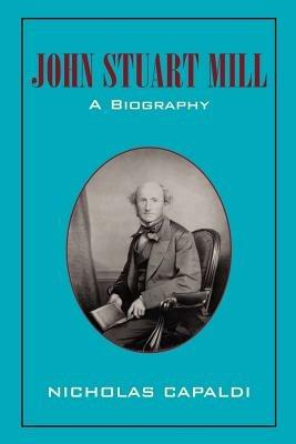 John Stuart Mill: A Biography - Nicholas Capaldi - cover
