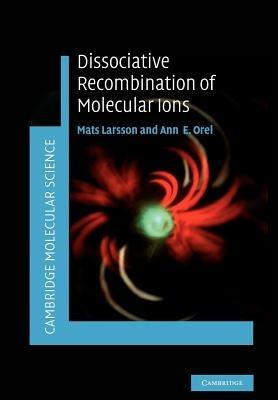 Dissociative Recombination of Molecular Ions - Mats Larsson,Ann E. Orel - cover