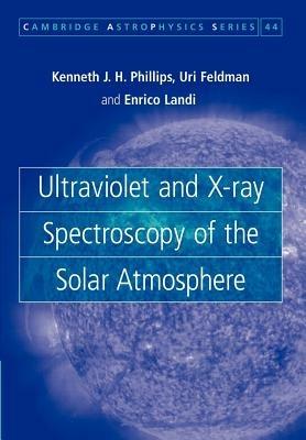 Ultraviolet and X-ray Spectroscopy of the Solar Atmosphere - Kenneth J. H. Phillips,Uri Feldman,Enrico Landi - cover