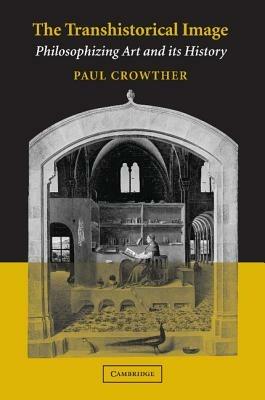 The Transhistorical Image: Philosophizing Art and its History - Paul Crowther - cover