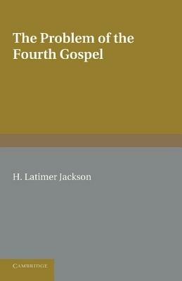 The Problem of the Fourth Gospel - H. Latimer Jackson - cover