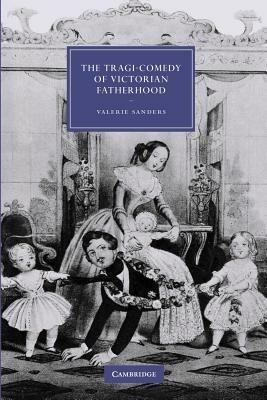 The Tragi-Comedy of Victorian Fatherhood - Valerie Sanders - cover