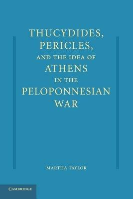 Thucydides, Pericles, and the Idea of Athens in the Peloponnesian War - Martha Taylor - cover