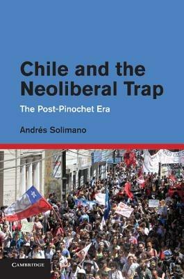 Chile and the Neoliberal Trap: The Post-Pinochet Era - Andres Solimano - cover
