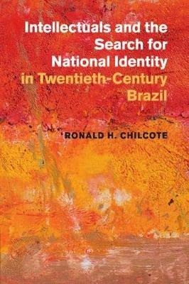 Intellectuals and the Search for National Identity in Twentieth-Century Brazil - Ronald H. Chilcote - cover