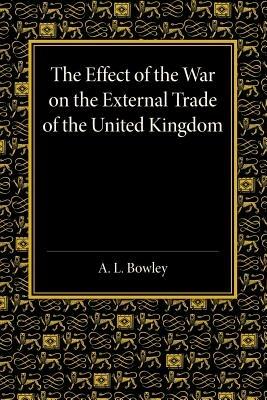 The Effect of the War on the External Trade of the United Kingdom: An Analysis of the Monthly Statistics, 1906-1914 - Arthur Lyon Bowley - cover