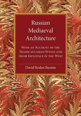 Russian Mediaeval Architecture: With an Account of the Transcaucasian Styles and their Influence in the West - David Roden Buxton - cover