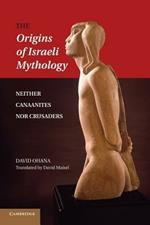 The Origins of Israeli Mythology: Neither Canaanites Nor Crusaders