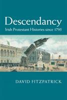 Descendancy: Irish Protestant Histories since 1795 - David Fitzpatrick - cover