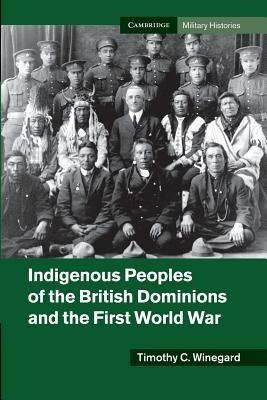 Indigenous Peoples of the British Dominions and the First World War - Timothy C. Winegard - cover