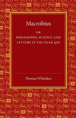 Macrobius: Or Philosophy, Science and Letters in the Year 400 - Thomas Whittaker - cover