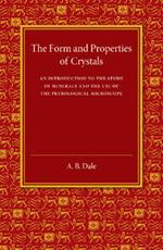 The Form and Properties of Crystals: An Introduction to the Study of Minerals and the Use of the Petrological Microscope