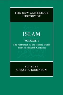 The New Cambridge History of Islam: Volume 1, The Formation of the Islamic World, Sixth to Eleventh Centuries - cover