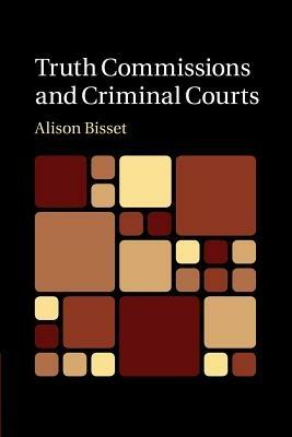 Truth Commissions and Criminal Courts - Alison Bisset - cover