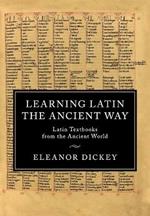 Learning Latin the Ancient Way: Latin Textbooks from the Ancient World