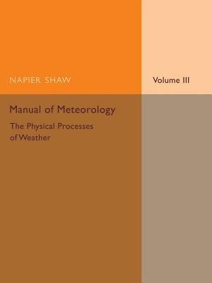 Manual of Meteorology: Volume 3, The Physical Processes of Weather - Napier Shaw - cover