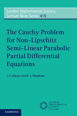 The Cauchy Problem for Non-Lipschitz Semi-Linear Parabolic Partial Differential Equations - J. C. Meyer,D. J. Needham - cover
