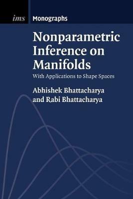 Nonparametric Inference on Manifolds: With Applications to Shape Spaces - Abhishek Bhattacharya,Rabi Bhattacharya - cover