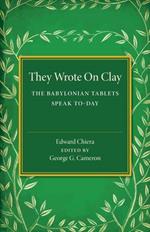 They Wrote on Clay: The Babylonian Tablets Speak To-day